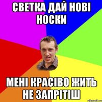 светка дай нові носки мені красіво жить не запрітіш