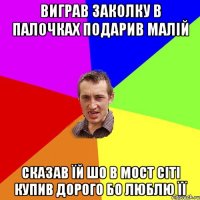 виграв заколку в палочках подарив малій сказав їй шо в мост сіті купив дорого бо люблю її