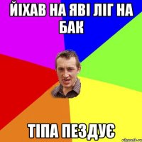 йіхав на яві ліг на бак тіпа пездує