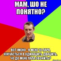 мам, шо не понятно? вот імено - в мене 10 пара, кінчається в одинацить двацить. чо до мене папа звонить?