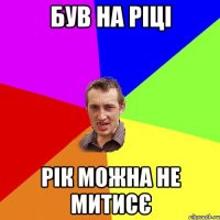 був на ріці рік можна не митисє