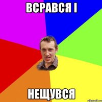 всрався і нещувся