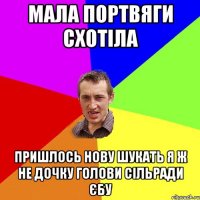 мала портвяги схотіла пришлось нову шукать я ж не дочку голови сільради єбу