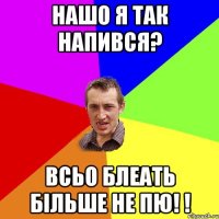 нашо я так напився? всьо блеать більше не пю! !