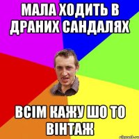 мала ходить в драних сандалях всім кажу шо то вінтаж