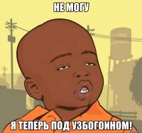 не могу я теперь под узбогоином!