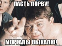 пасть порву! моргалы выкалю!