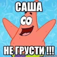 саша не грусти !!!