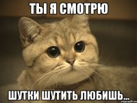 ты я смотрю шутки шутить любишь...