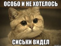 особо и не хотелось сиськи видел