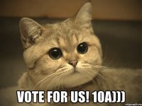  vote for us! 10a)))