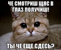 че смотриш щяс в глаз получиш! ты че еще сдесь?