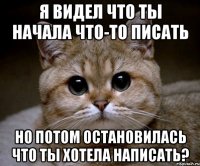 я видел что ты начала что-то писать но потом остановилась что ты хотела написать?