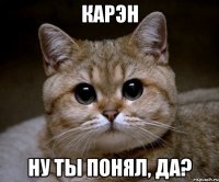 карэн ну ты понял, да?