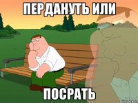 пердануть или посрать