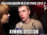 Вы слышали M.R.W prod.2012 ? Хуйня, Отстой