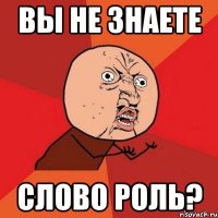 вы не знаете слово роль?