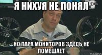 я нихуя не понял но пара мониторов здесь не помешает