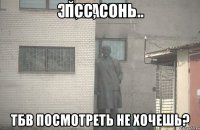 псс, сонь тбв посмотреть не хочешь?