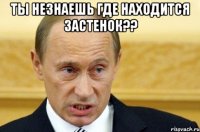 ты незнаешь где находится застенок?? 