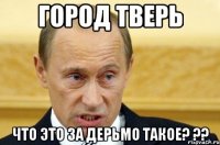 город тверь что это за дерьмо такое? ??