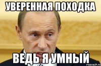 уверенная походка ведь я умный