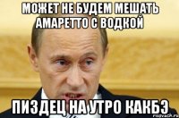 может не будем мешать амаретто с водкой пиздец на утро какбэ