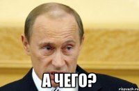  а чего?