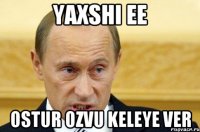 yaxshi ee ostur ozvu keleye ver