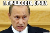 я лучше всех, сучка 