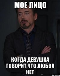 мое лицо когда девушка говорит,что любви нет