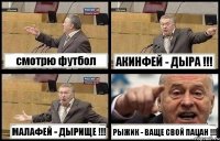 смотрю футбол АКИНФЕЙ - ДЫРА !!! МАЛАФЕЙ - ДЫРИЩЕ !!! РЫЖИК - ВАЩЕ СВОЙ ПАЦАН !!!