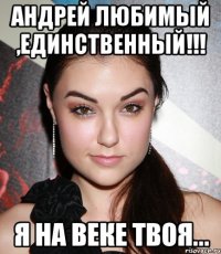 андрей любимый ,единственный!!! я на веке твоя...