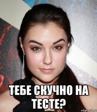  тебе скучно на тесте?