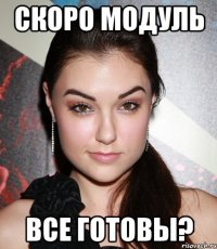 скоро модуль все готовы?