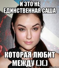 и это не единственная саша которая любит между (.)(.)