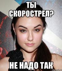 ты скорострел? не надо так