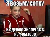 я возьму сотку и сделаю экспресс с кэфом 1000