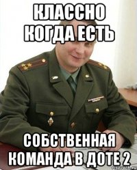 классно когда есть собственная команда в доте 2