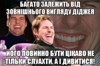 багато залежить від зовнішнього вигляду діджея його повинно бути цікаво не тільки слуахти, а і дивитися!