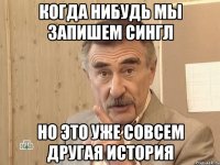 когда нибудь мы запишем сингл но это уже совсем другая история