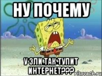 ну почему у эли так тупит интернет???