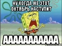 ну когда же этот октябрь наступит ааааааааааа