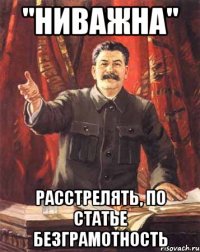 "ниважна" расстрелять, по статье безграмотность