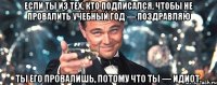 если ты из тех, кто подписался, чтобы не провалить учебный год — поздравляю ты его провалишь, потому что ты — идиот.