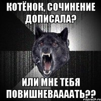 котёнок, сочинение дописала? или мне тебя повишневаааать??