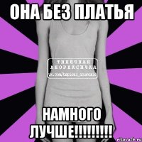 она без платья намного лучше!!!