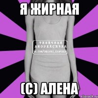 я жирная (с) алена