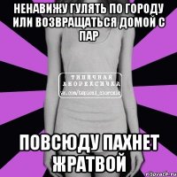 ненавижу гулять по городу или возвращаться домой с пар повсюду пахнет жратвой