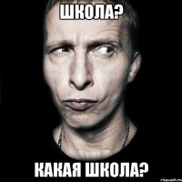 школа? какая школа?